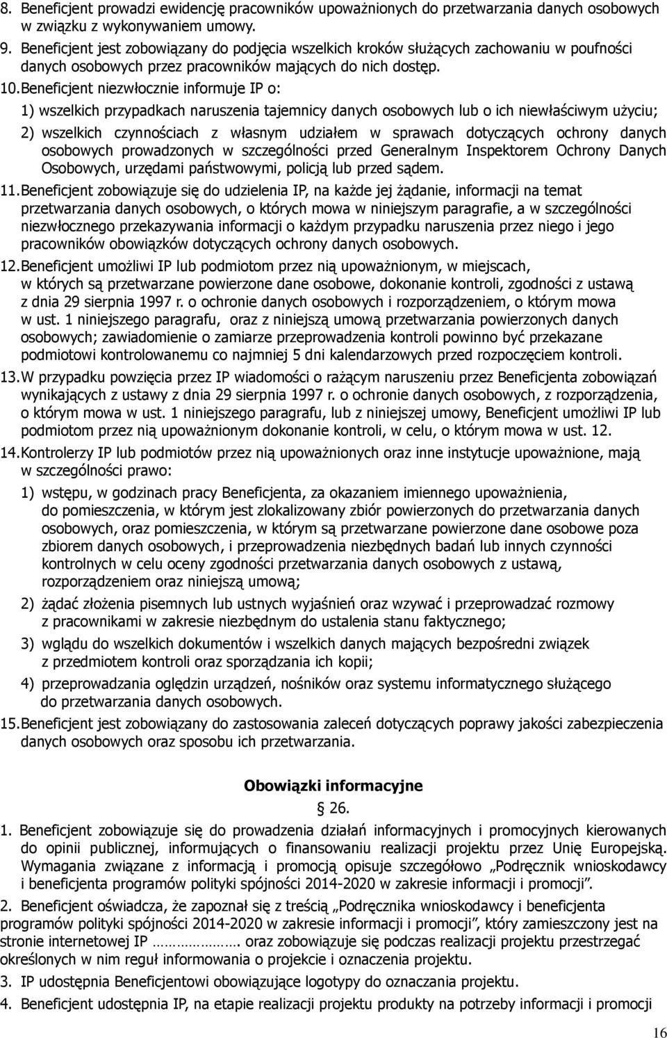 Beneficjent niezwłocznie informuje IP o: 1) wszelkich przypadkach naruszenia tajemnicy danych osobowych lub o ich niewłaściwym użyciu; 2) wszelkich czynnościach z własnym udziałem w sprawach