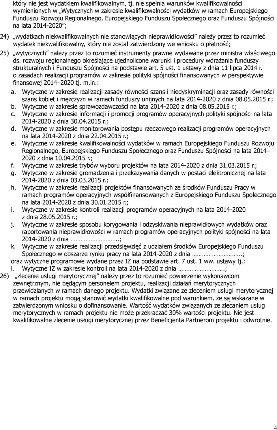 Funduszu Spójności na lata 2014-2020 ; 24) wydatkach niekwalifikowalnych nie stanowiących nieprawidłowości należy przez to rozumieć wydatek niekwalifikowalny, który nie został zatwierdzony we wniosku