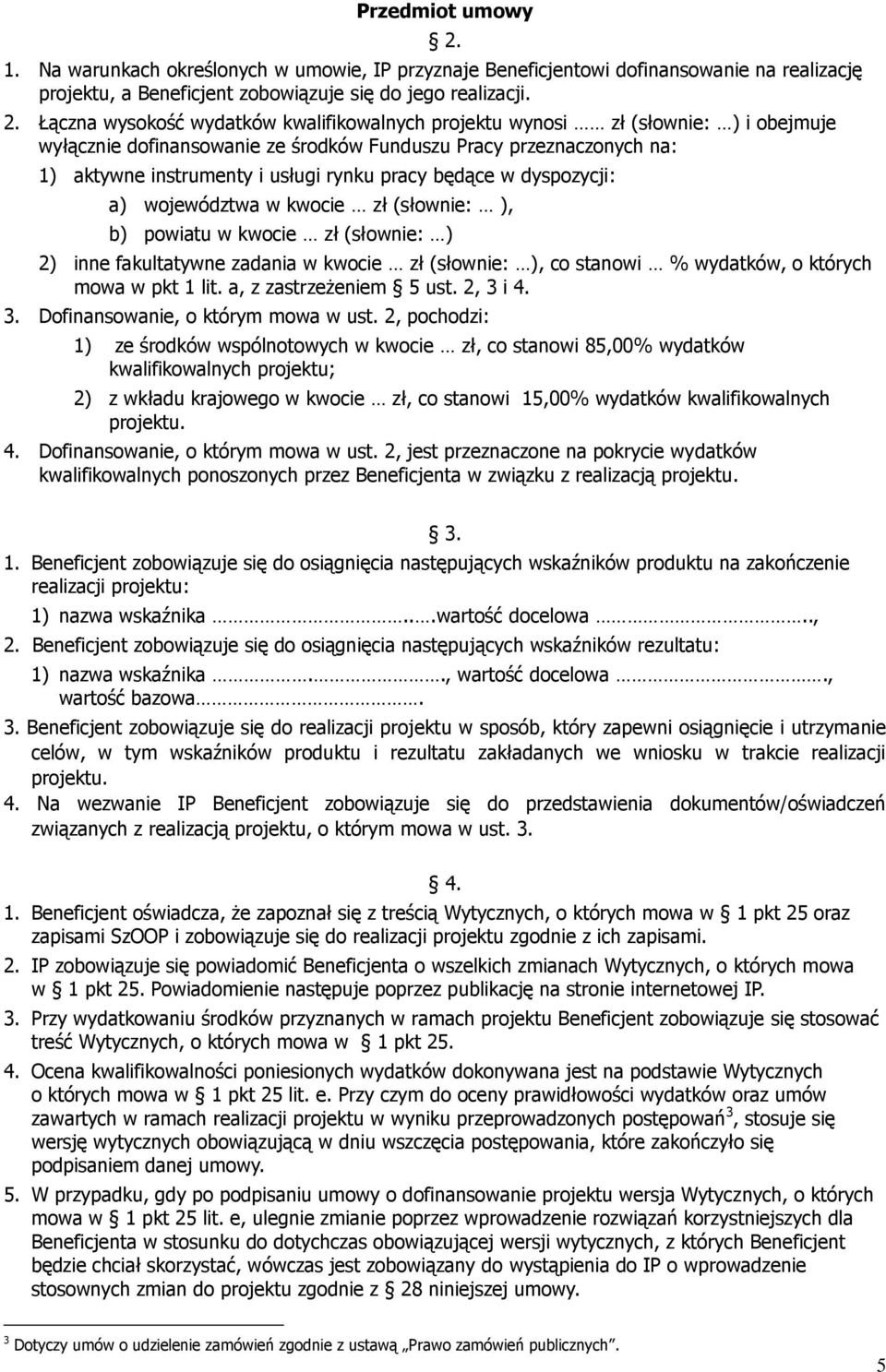 Łączna wysokość wydatków kwalifikowalnych projektu wynosi zł (słownie: ) i obejmuje wyłącznie dofinansowanie ze środków Funduszu Pracy przeznaczonych na: 1) aktywne instrumenty i usługi rynku pracy