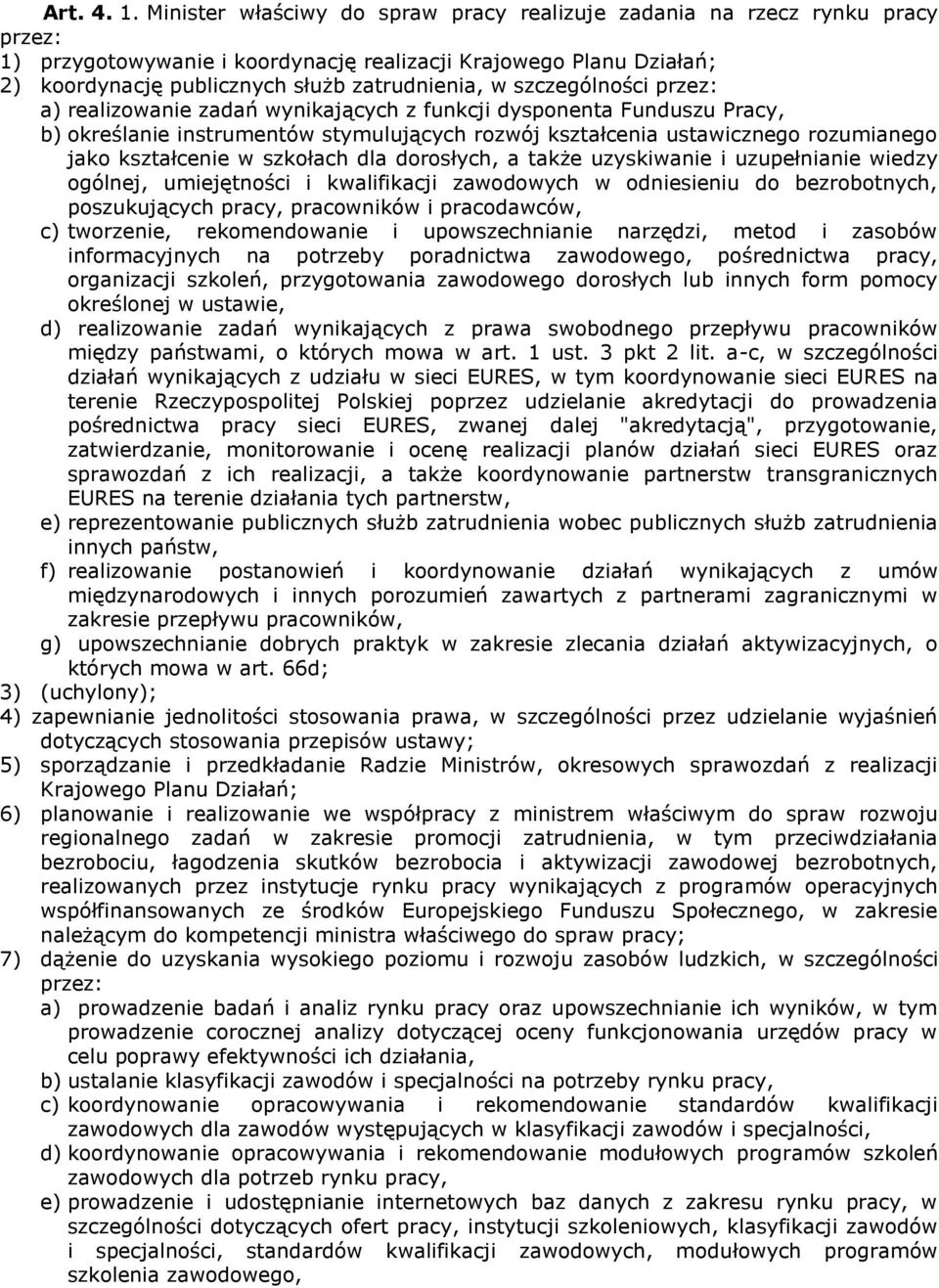 szczególności przez: a) realizowanie zadań wynikających z funkcji dysponenta Funduszu Pracy, b) określanie instrumentów stymulujących rozwój kształcenia ustawicznego rozumianego jako kształcenie w
