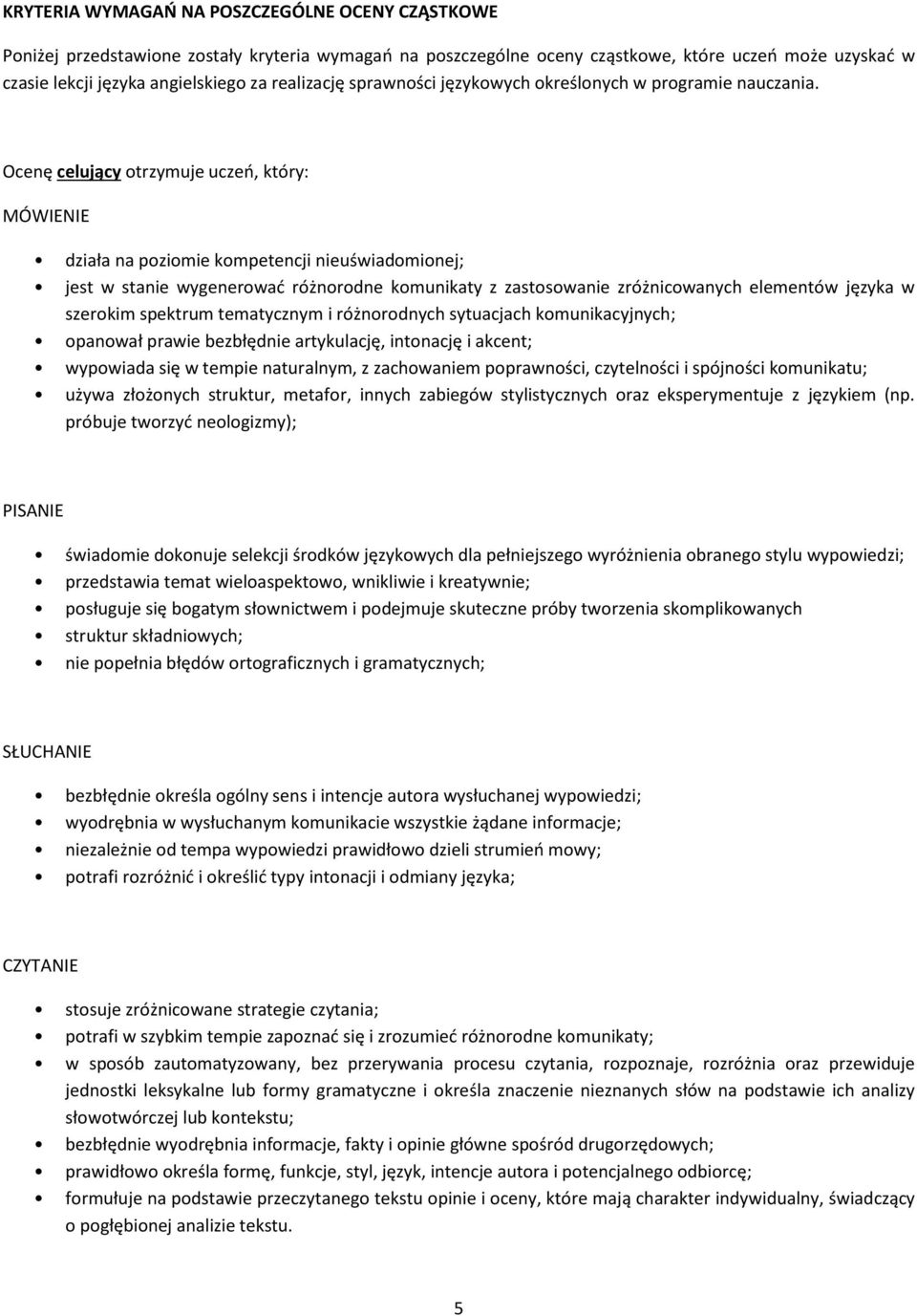 Ocenę celujący otrzymuje uczeń, który: MÓWIENIE działa na poziomie kompetencji nieuświadomionej; jest w stanie wygenerować różnorodne komunikaty z zastosowanie zróżnicowanych elementów języka w