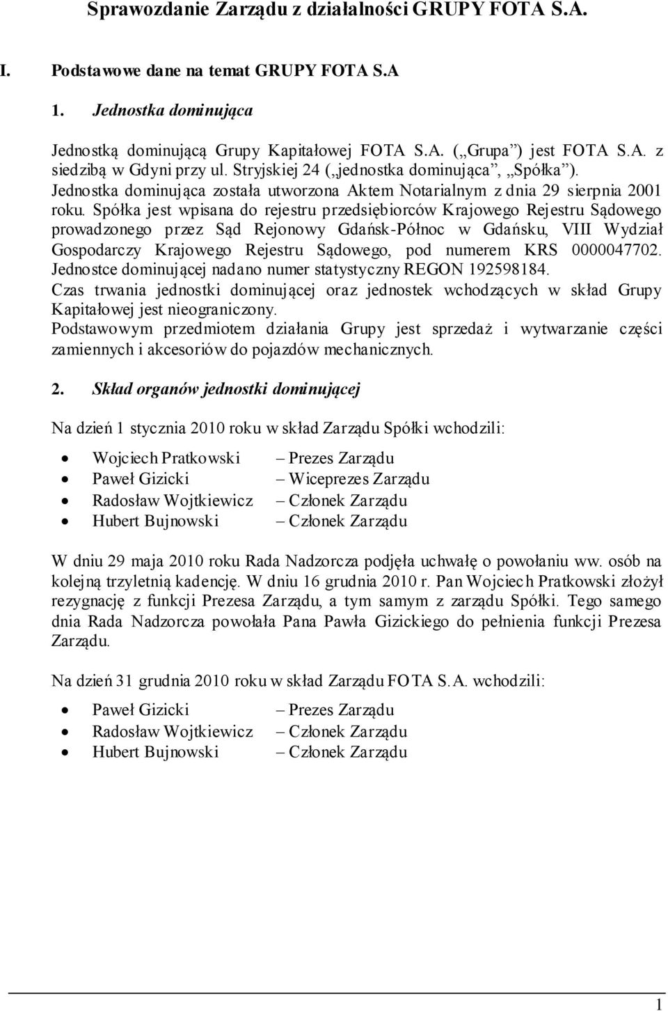 Spółka jest wpisana do rejestru przedsiębiorców Krajowego Rejestru Sądowego prowadzonego przez Sąd Rejonowy Gdańsk-Północ w Gdańsku, VIII Wydział Gospodarczy Krajowego Rejestru Sądowego, pod numerem