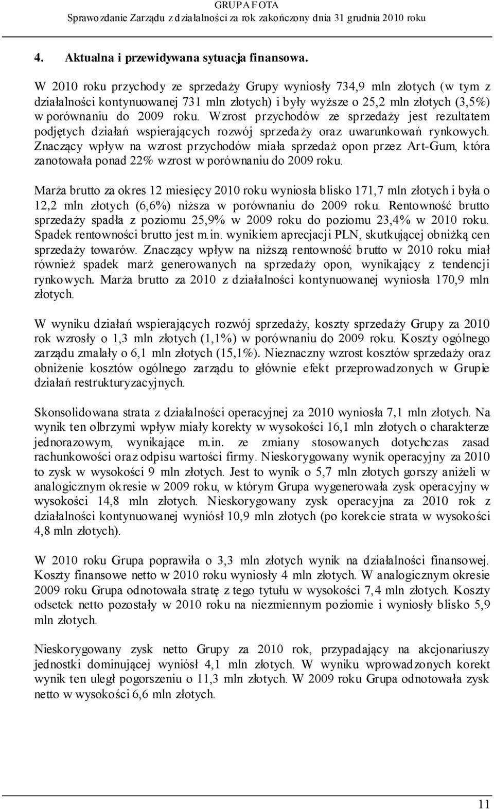 Wzrost przychodów ze sprzedaży jest rezultatem podjętych działań wspierających rozwój sprzedaży oraz uwarunkowań rynkowych.