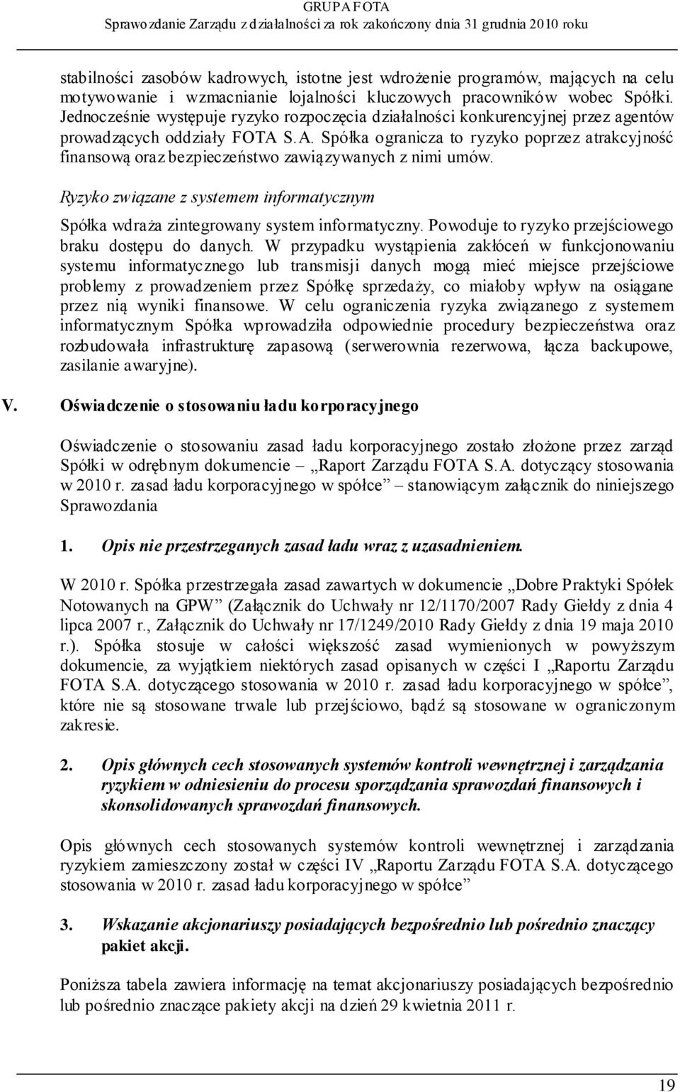 S.A. Spółka ogranicza to ryzyko poprzez atrakcyjność finansową oraz bezpieczeństwo zawiązywanych z nimi umów. Ryzyko związane z systemem informatycznym Spółka wdraża zintegrowany system informatyczny.