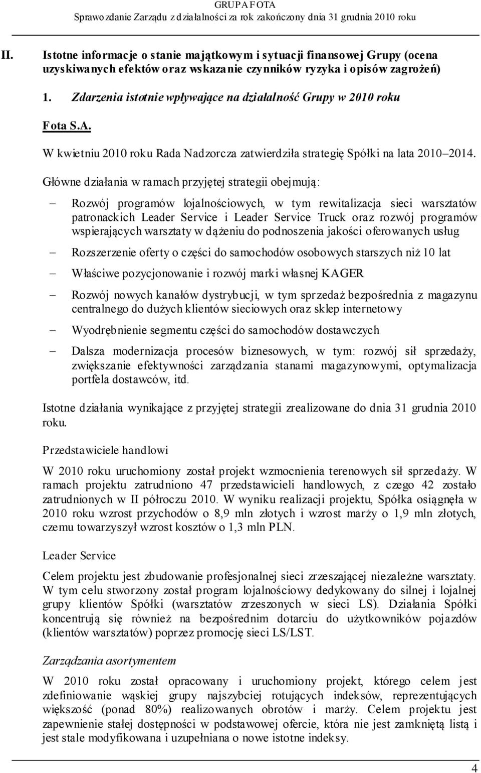 Główne działania w ramach przyjętej strategii obejmują: Rozwój programów lojalnościowych, w tym rewitalizacja sieci warsztatów patronackich Leader Service i Leader Service Truck oraz rozwój programów