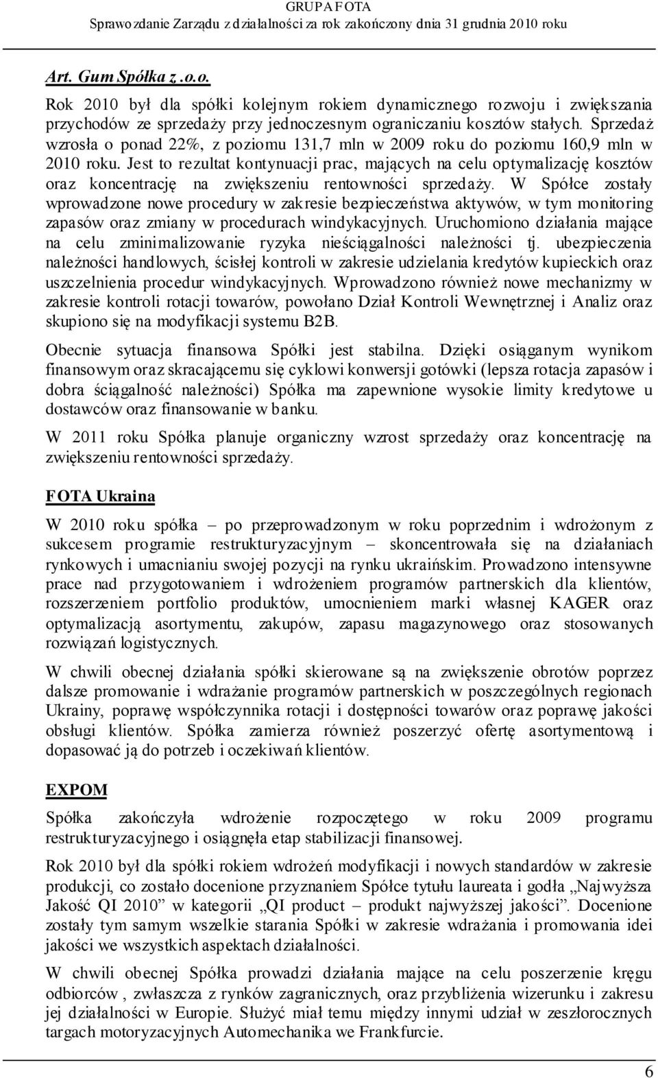 Jest to rezultat kontynuacji prac, mających na celu optymalizację kosztów oraz koncentrację na zwiększeniu rentowności sprzedaży.