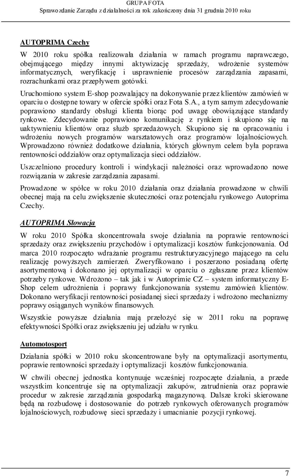 Uruchomiono system E-shop pozwalający na dokonywanie przez klientów zamówień w oparciu o dostępne towary w ofercie spółki oraz Fota S.A.