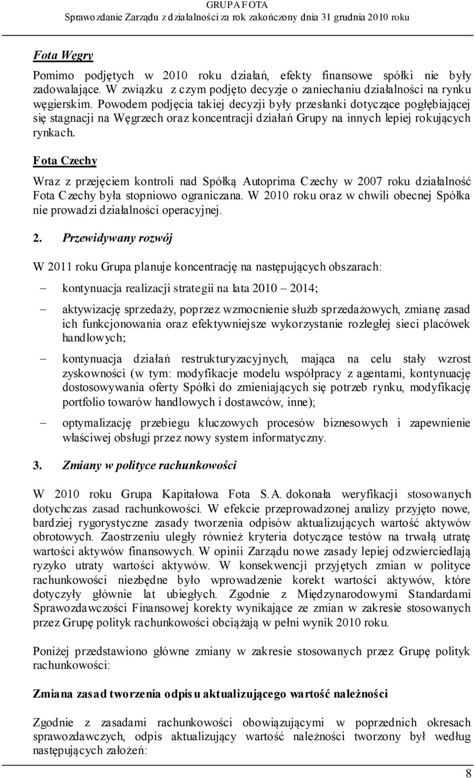 Fota Czechy Wraz z przejęciem kontroli nad Spółką Autoprima Czechy w 2007 roku działalność Fota Czechy była stopniowo ograniczana.