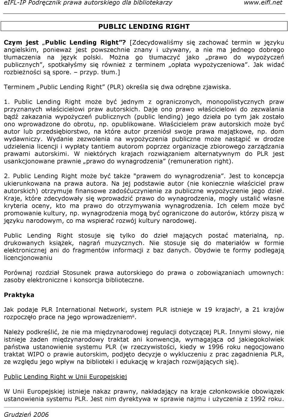 Można go tłumaczyć jako prawo do wypożyczeń publicznych, spotkałyśmy się również z terminem opłata wypożyczeniowa. Jak widać rozbieżności są spore. przyp. tłum.] Terminem Public Lending Right (PLR) określa się dwa odrębne zjawiska.