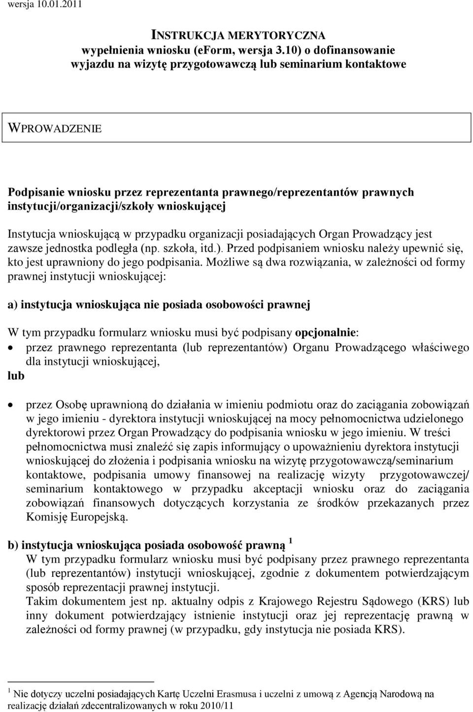 wnioskującej Instytucja wnioskującą w przypadku organizacji posiadających Organ Prowadzący jest zawsze jednostka podległa (np. szkoła, itd.).