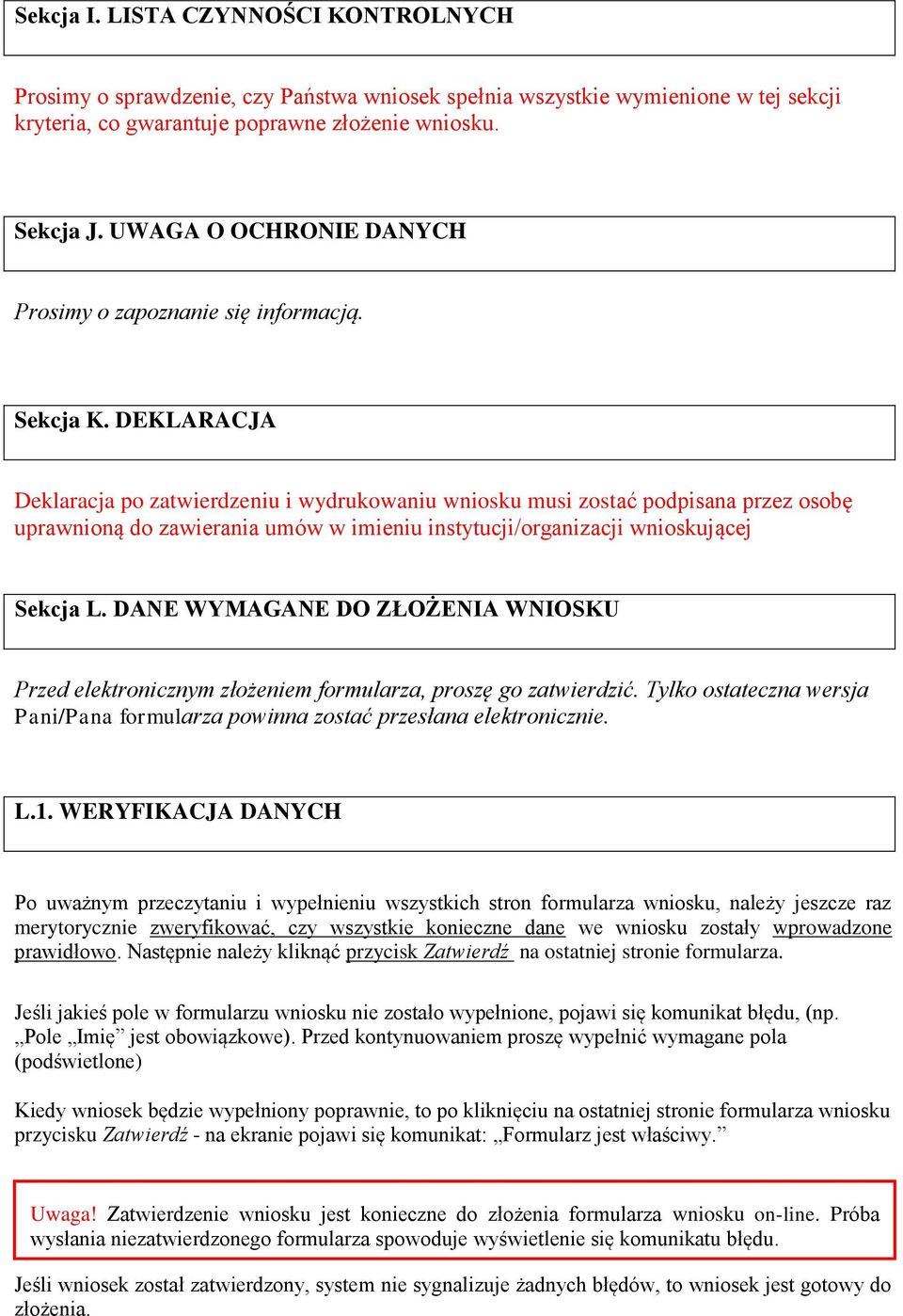 DEKLARACJA Deklaracja po zatwierdzeniu i wydrukowaniu wniosku musi zostać podpisana przez osobę uprawnioną do zawierania umów w imieniu instytucji/organizacji wnioskującej Sekcja L.