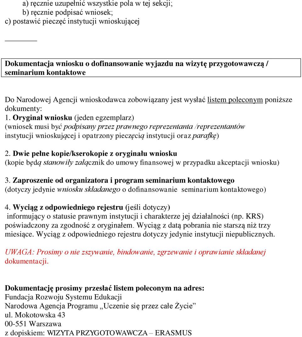 Oryginał wniosku (jeden egzemplarz) (wniosek musi być podpisany przez prawnego reprezentanta /reprezentantów instytucji wnioskującej i opatrzony pieczęcią instytucji oraz parafkę) 2.