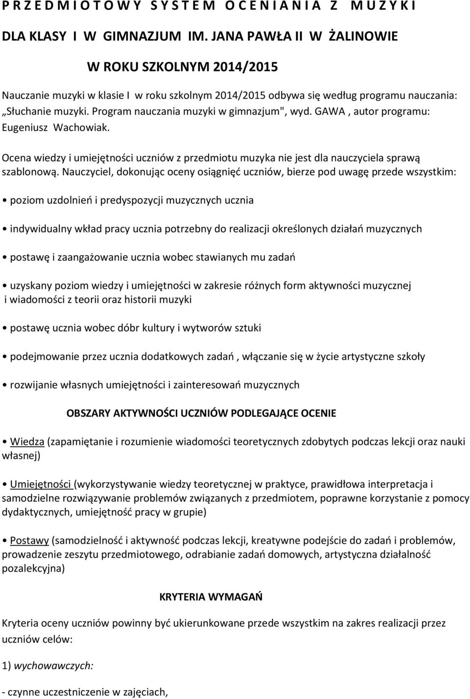 Program nauczania muzyki w gimnazjum", wyd. GAWA, autor programu: Eugeniusz Wachowiak. Ocena wiedzy i umiejętności uczniów z przedmiotu muzyka nie jest dla nauczyciela sprawą szablonową.