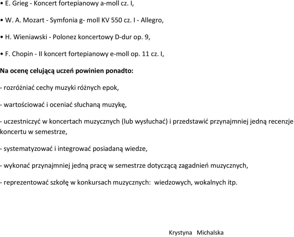 I, Na ocenę celującą uczeń powinien ponadto: - rozróżniać cechy muzyki różnych epok, - wartościować i oceniać słuchaną muzykę, - uczestniczyć w koncertach muzycznych