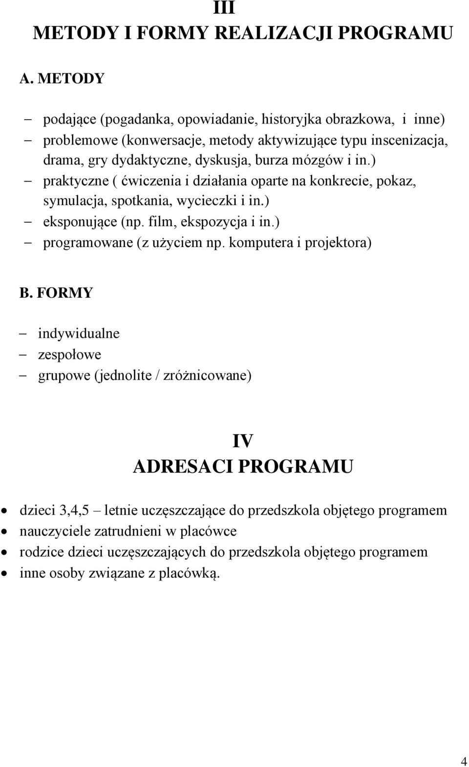 mózgów i in.) praktyczne ( ćwiczenia i działania oparte na konkrecie, pokaz, symulacja, spotkania, wycieczki i in.) eksponujące (np. film, ekspozycja i in.