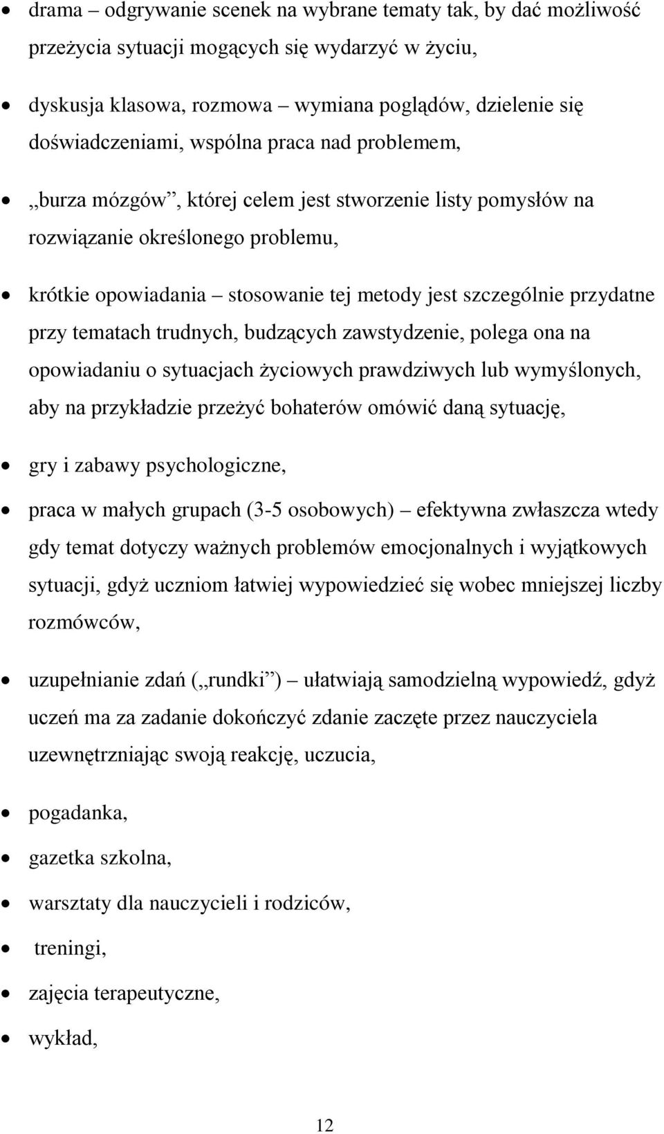 trudnych, budzących zawstydzenie, polega ona na opowiadaniu o sytuacjach życiowych prawdziwych lub wymyślonych, aby na przykładzie przeżyć bohaterów omówić daną sytuację, gry i zabawy psychologiczne,