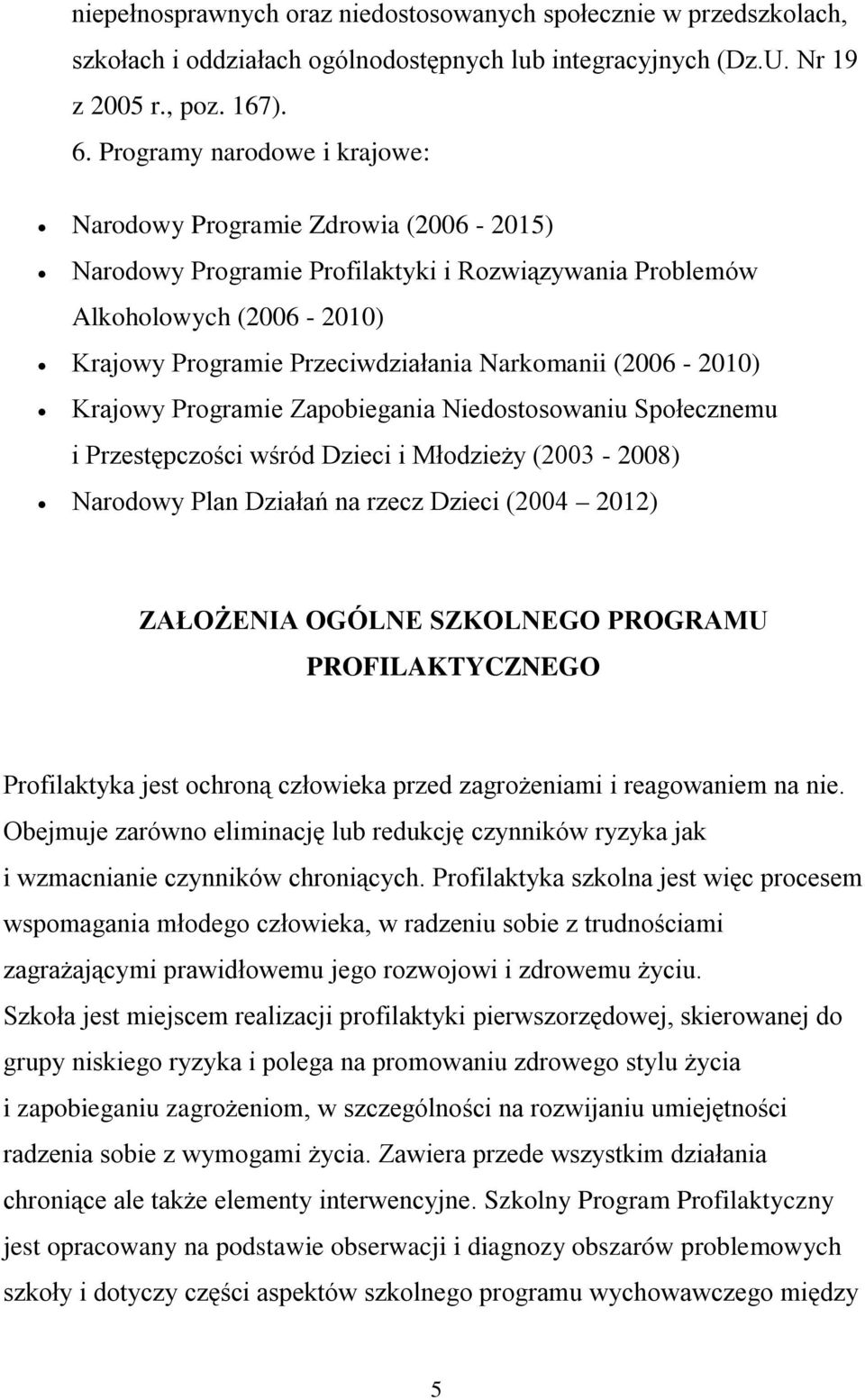 (2006-2010) Krajowy Programie Zapobiegania Niedostosowaniu Społecznemu i Przestępczości wśród Dzieci i Młodzieży (2003-2008) Narodowy Plan Działań na rzecz Dzieci (2004 2012) ZAŁOŻENIA OGÓLNE