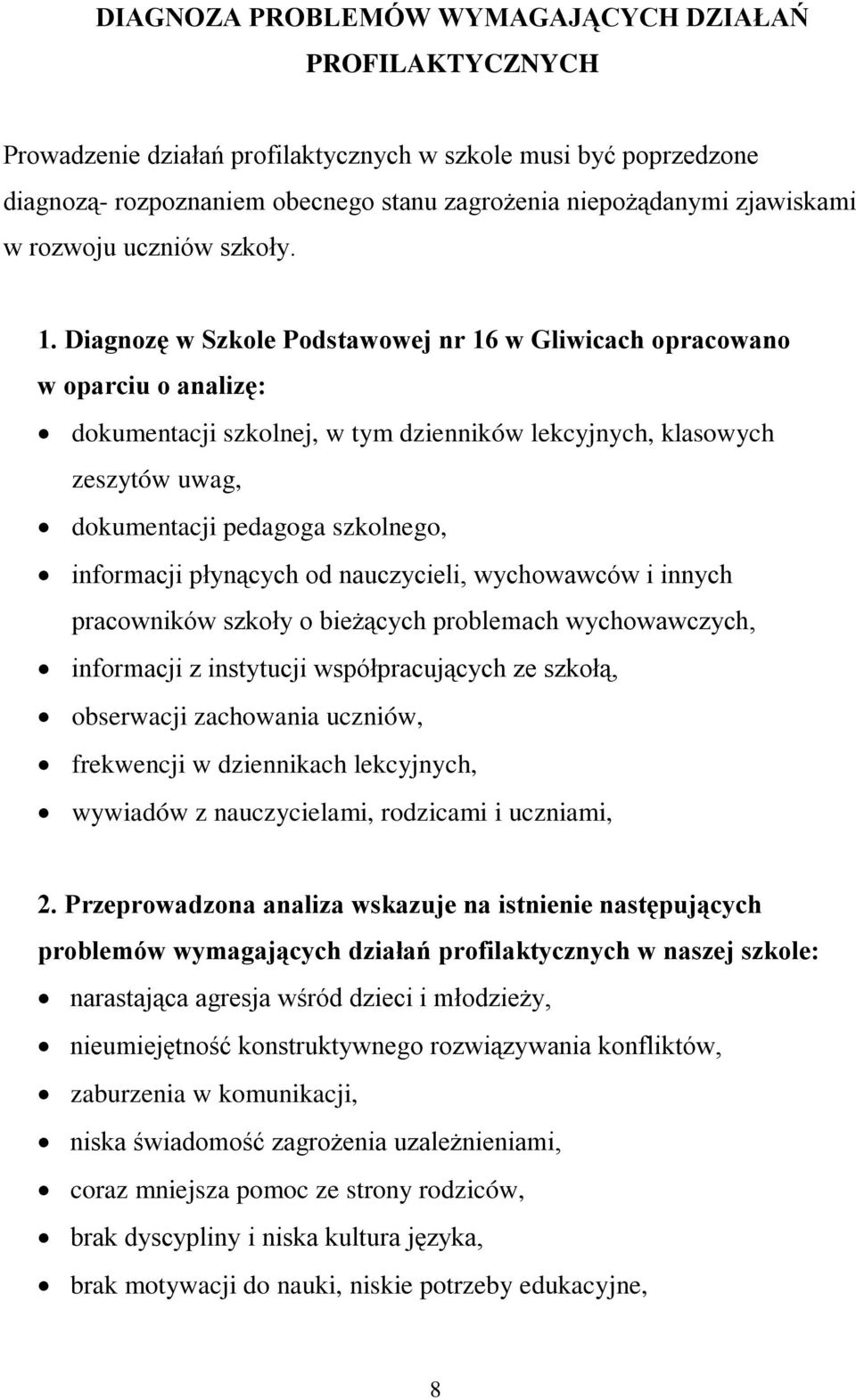 Diagnozę w Szkole Podstawowej nr 16 w Gliwicach opracowano w oparciu o analizę: dokumentacji szkolnej, w tym dzienników lekcyjnych, klasowych zeszytów uwag, dokumentacji pedagoga szkolnego,