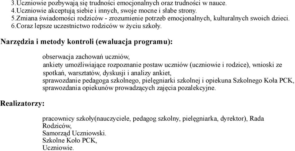 Narzędzia i metody kontroli (ewaluacja programu): Realizatorzy: obserwacja zachowań uczniów, ankiety umożliwiające rozpoznanie postaw uczniów (uczniowie i rodzice), wnioski ze spotkań, warsztatów,