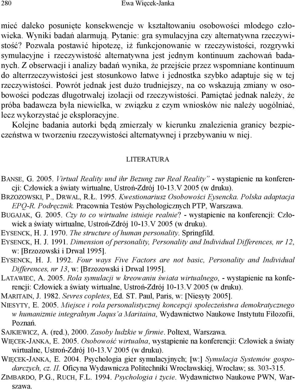 Z obserwacji i analizy badań wynika, że przejście przez wspomniane kontinuum do alterrzeczywistości jest stosunkowo łatwe i jednostka szybko adaptuje się w tej rzeczywistości.
