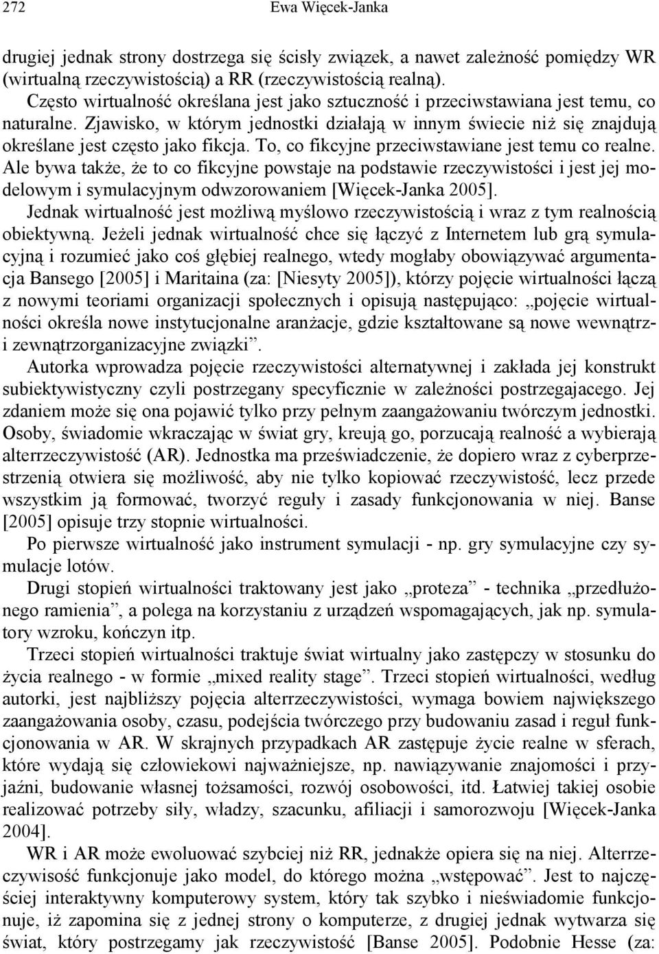 To, co fikcyjne przeciwstawiane jest temu co realne. Ale bywa także, że to co fikcyjne powstaje na podstawie rzeczywistości i jest jej modelowym i symulacyjnym odwzorowaniem [Więcek-Janka 2005].