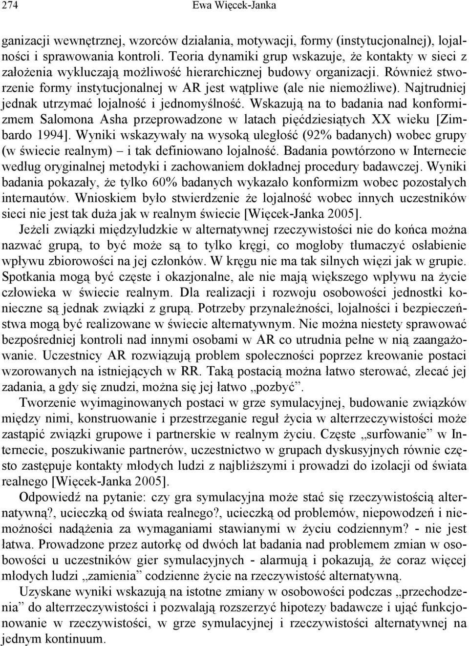 Również stworzenie formy instytucjonalnej w AR jest wątpliwe (ale nie niemożliwe). Najtrudniej jednak utrzymać lojalność i jednomyślność.