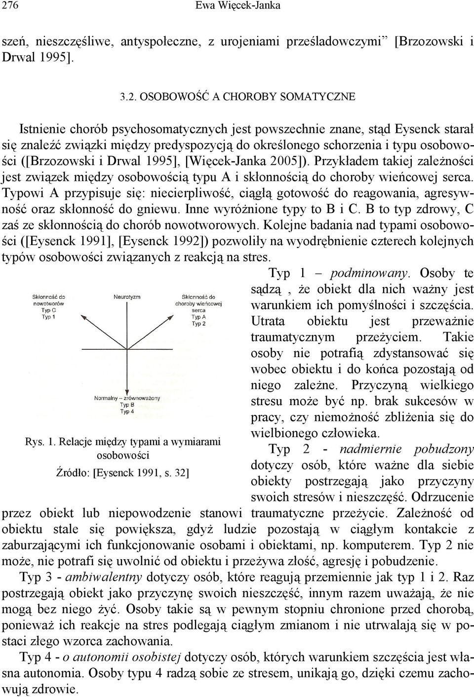 Przykładem takiej zależności jest związek między osobowością typu A i skłonnością do choroby wieńcowej serca.