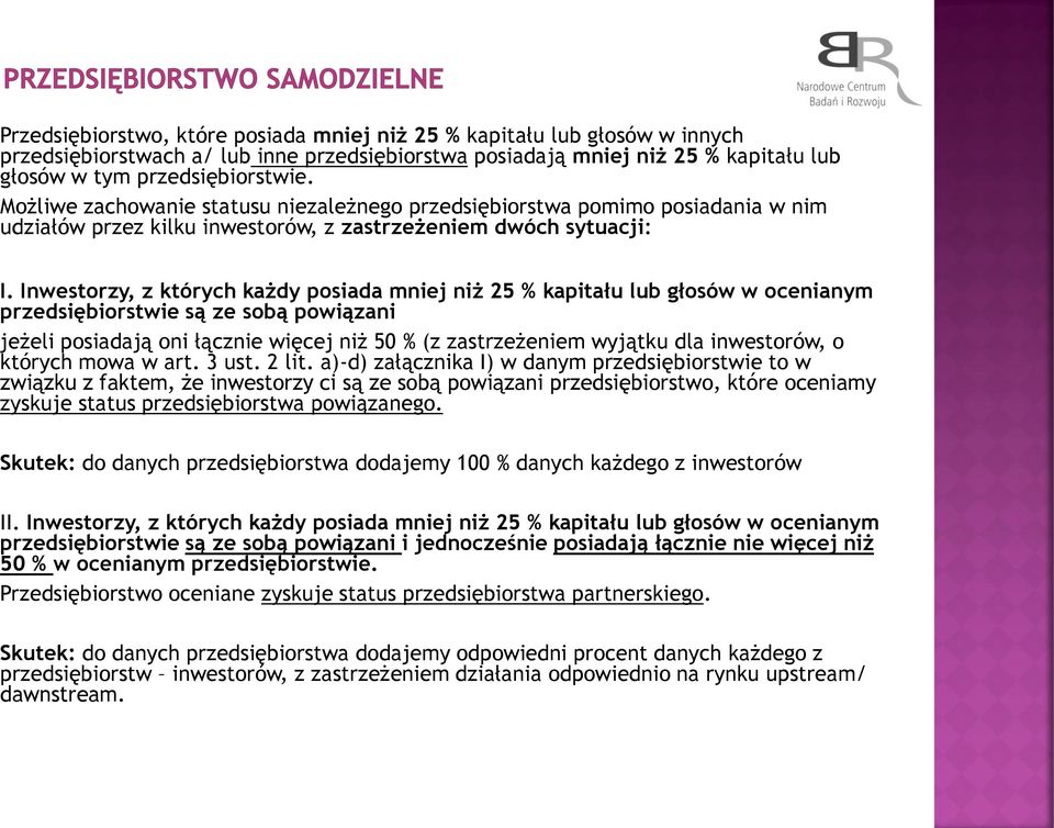 Inwestorzy, z których każdy posiada mniej niż 25 % kapitału lub głosów w ocenianym przedsiębiorstwie są ze sobą powiązani jeżeli posiadają oni łącznie więcej niż 50 % (z zastrzeżeniem wyjątku dla