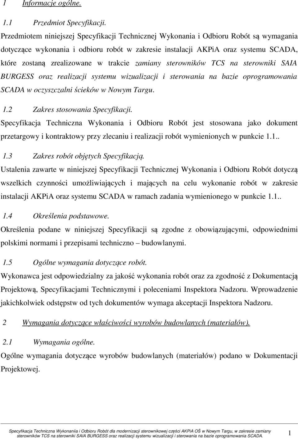 trakcie zamiany sterowników TCS na sterowniki SAIA BURGESS oraz realizacji systemu wizualizacji i sterowania na bazie oprogramowania SCADA w oczyszczalni ścieków w Nowym Targu. 1.