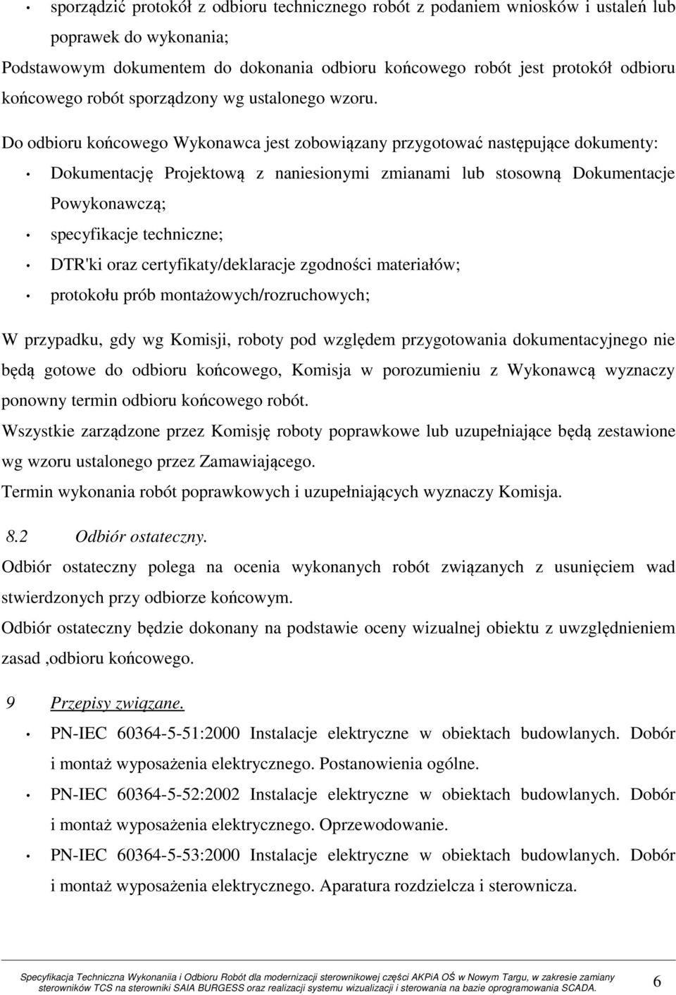 Do odbioru końcowego Wykonawca jest zobowiązany przygotować następujące dokumenty: Dokumentację Projektową z naniesionymi zmianami lub stosowną Dokumentacje Powykonawczą; specyfikacje techniczne;