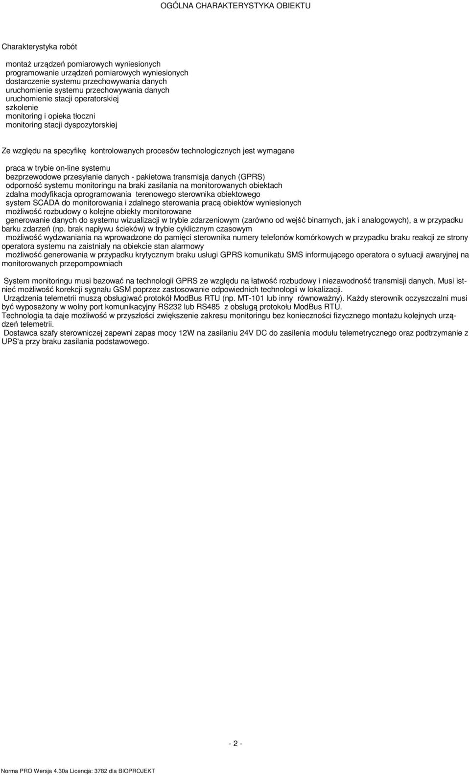 technologicznych jest wymagane praca w trybie on-line systemu bezprzewodowe przesyłanie danych - pakietowa transmisja danych (GPRS) odporność systemu monitoringu na braki zasilania na monitorowanych