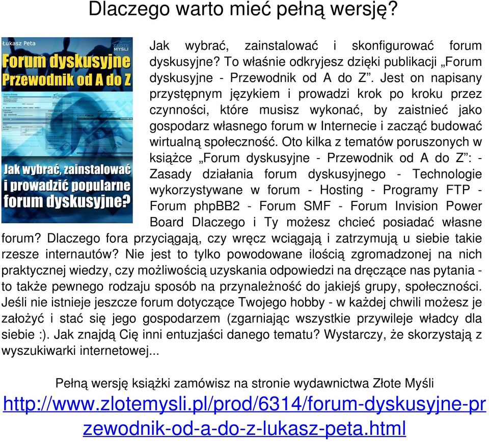 Jest on napisany przystępnym językiem i prowadzi krok po kroku przez czynności, które musisz wykonać, by zaistnieć jako gospodarz własnego forum w Internecie i zacząć budować wirtualną społeczność.