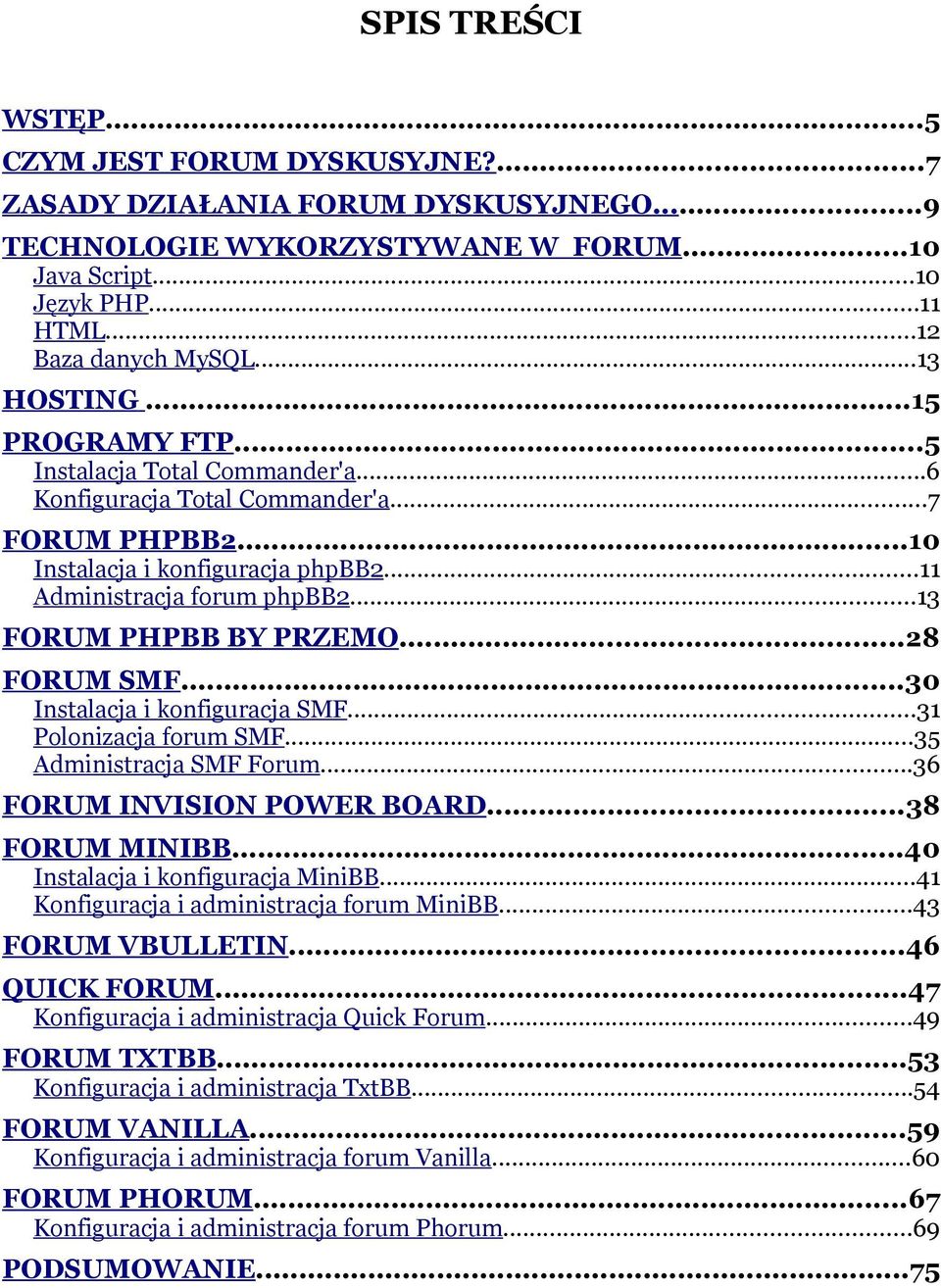 ..13 FORUM PHPBB BY PRZEMO...28 FORUM SMF...30 Instalacja i konfiguracja SMF...31 Polonizacja forum SMF...35 Administracja SMF Forum...36 FORUM INVISION POWER BOARD...38 FORUM MINIBB.