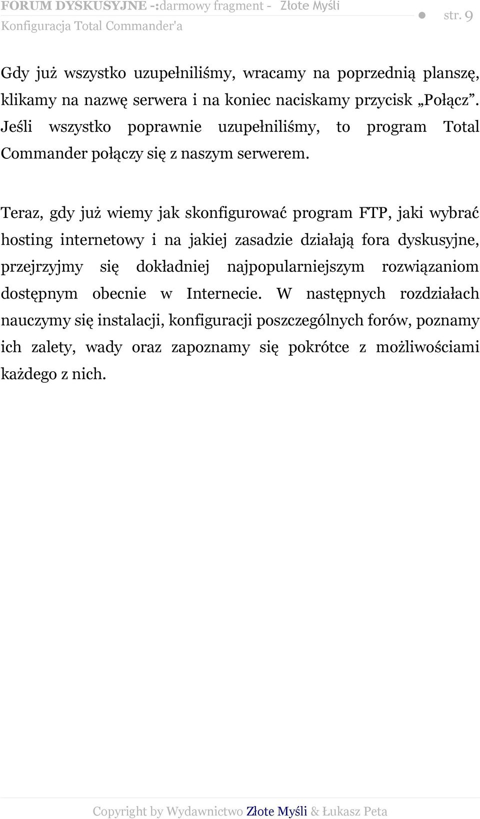 Teraz, gdy już wiemy jak skonfigurować program FTP, jaki wybrać hosting internetowy i na jakiej zasadzie działają fora dyskusyjne, przejrzyjmy się dokładniej