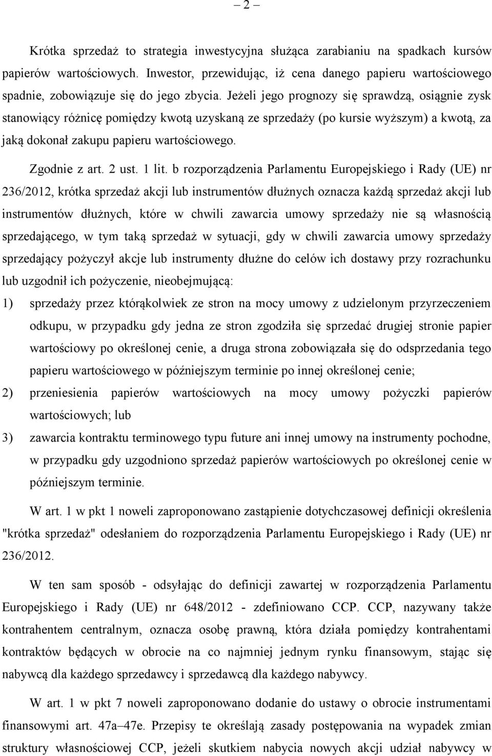 Jeżeli jego prognozy się sprawdzą, osiągnie zysk stanowiący różnicę pomiędzy kwotą uzyskaną ze sprzedaży (po kursie wyższym) a kwotą, za jaką dokonał zakupu papieru wartościowego. Zgodnie z art.