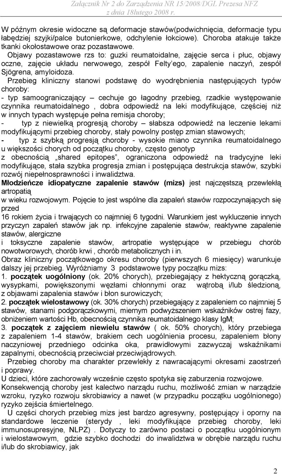 Przebieg kliniczny stanowi podstawę do wyodrębnienia następujących typów choroby: - typ samoograniczający cechuje go łagodny przebieg, rzadkie występowanie czynnika reumatoidalnego, dobra odpowiedź