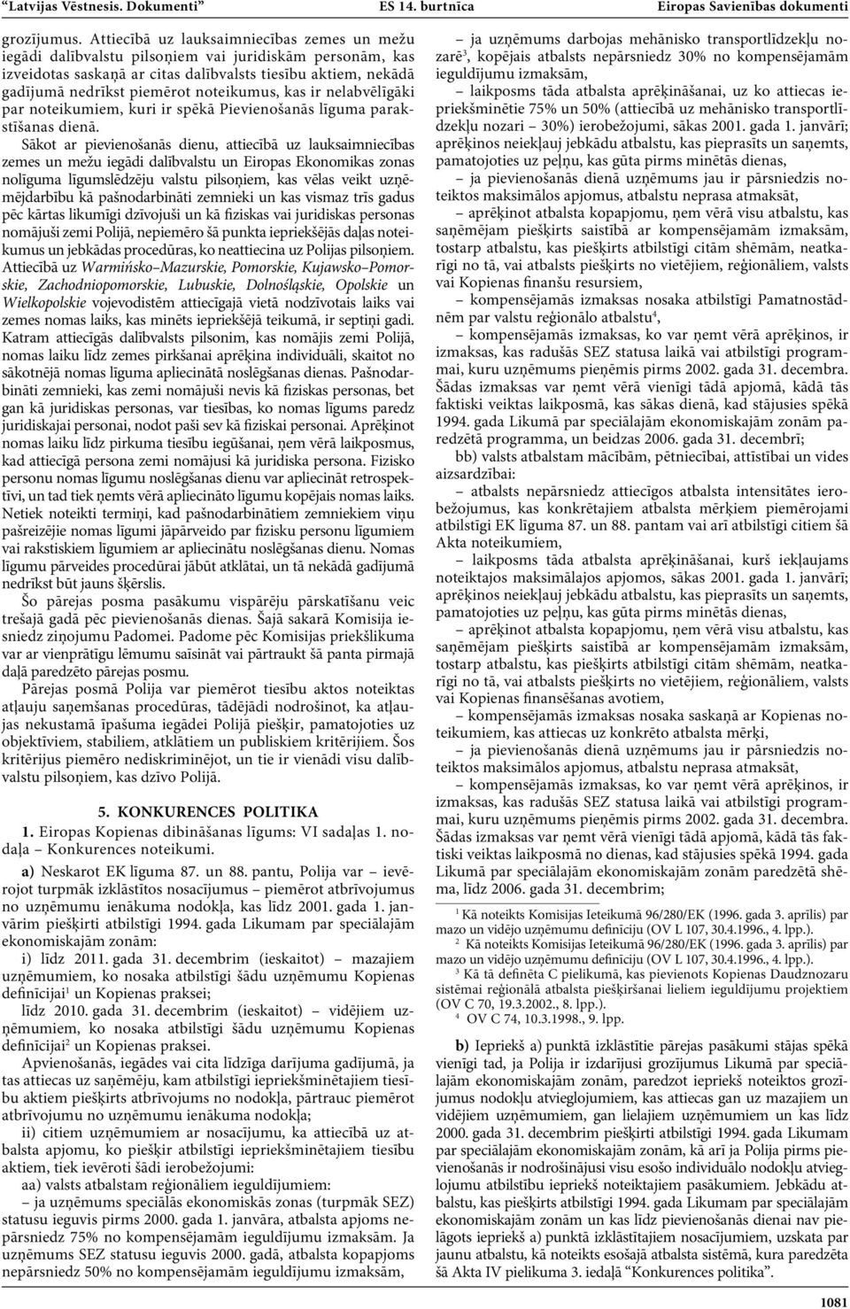 noteikumus, kas ir nelabvēlīgāki par noteikumiem, kuri ir spēkā Pievienošanās līguma parakstīšanas dienā.