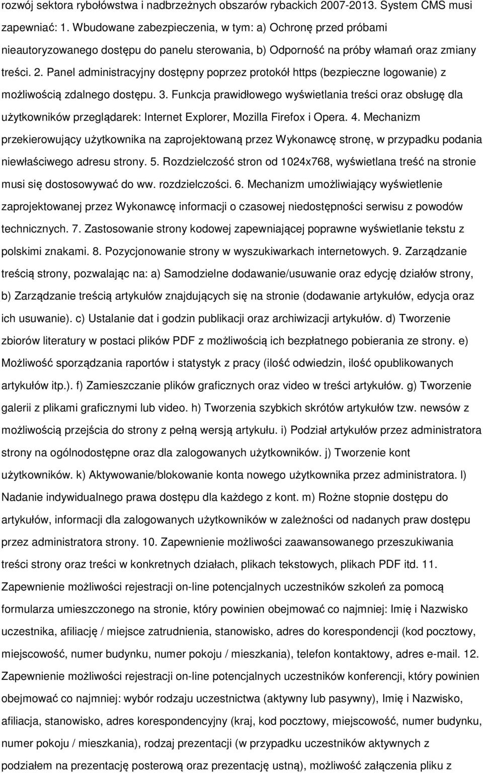 Panel administracyjny dostępny poprzez protokół https (bezpieczne logowanie) z możliwością zdalnego dostępu. 3.