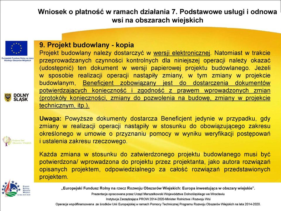 Jeżeli w sposobie realizacji operacji nastąpiły zmiany, w tym zmiany w projekcie budowlanym, Beneficjent zobowiązany jest do dostarczenia dokumentów potwierdzających konieczność i zgodność z prawem