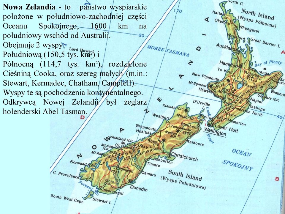 km2) i Północną (114,7 tys. km2), rozdzielone Cieśniną Cooka, oraz szereg małych (m.in.: Stewart, Kermadec, Chatham, Camplell).