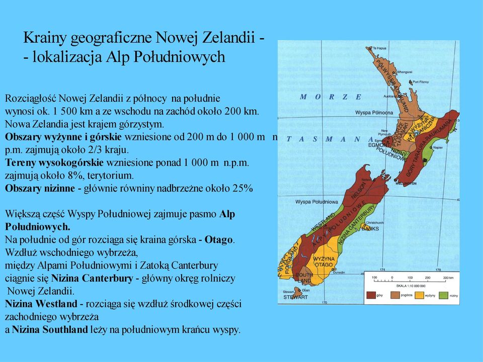 Obszary nizinne - głównie równiny nadbrzeżne około 25% Większą część Wyspy Południowej zajmuje pasmo Alp Południowych. Na południe od gór rozciąga się kraina górska - Otago.