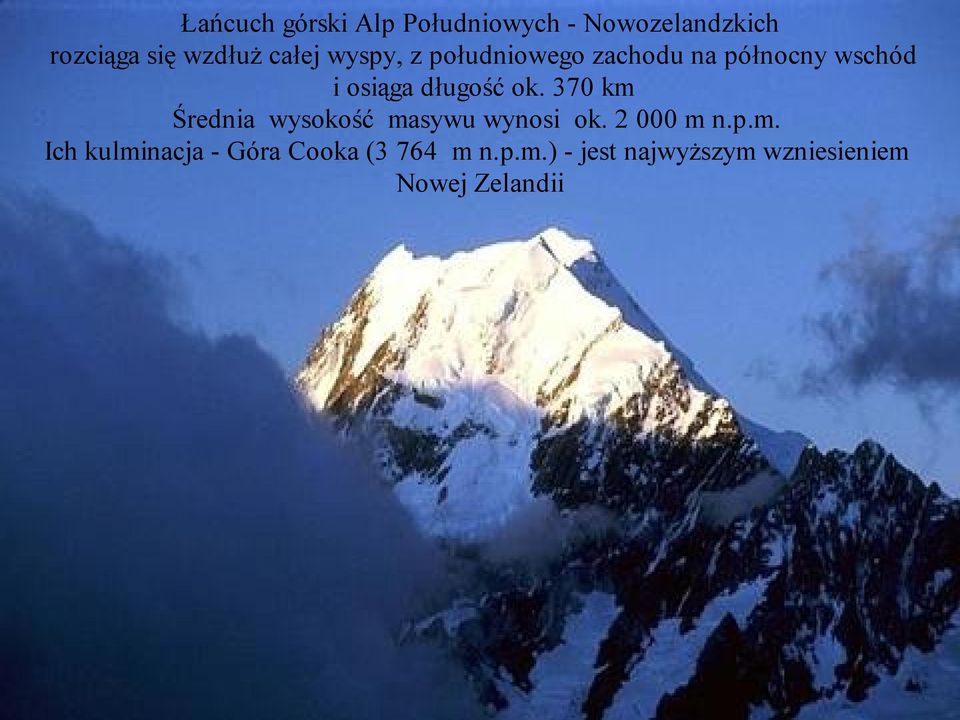 ok. 370 km Średnia wysokość masywu wynosi ok. 2 000 m n.p.m. Ich kulminacja - Góra Cooka (3 764 m n.