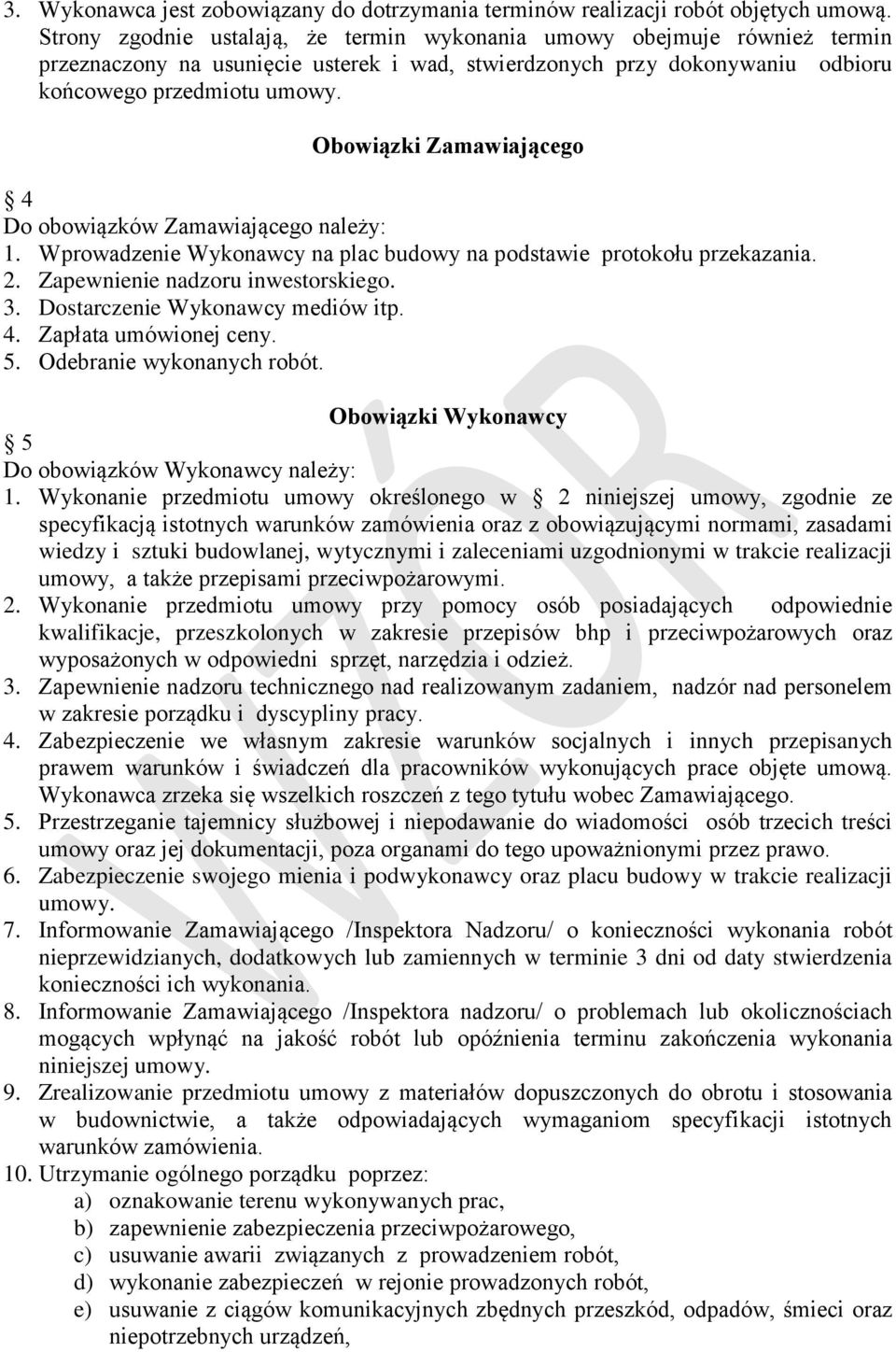 Obowiązki Zamawiającego 4 Do obowiązków Zamawiającego należy: 1. Wprowadzenie Wykonawcy na plac budowy na podstawie protokołu przekazania. 2. Zapewnienie nadzoru inwestorskiego. 3.