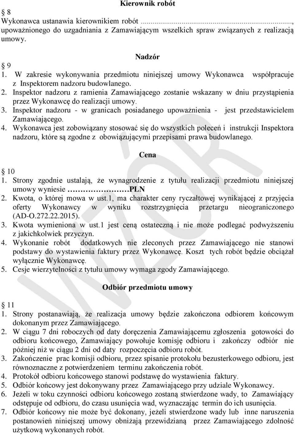 Inspektor nadzoru z ramienia Zamawiającego zostanie wskazany w dniu przystąpienia przez Wykonawcę do realizacji umowy. 3.