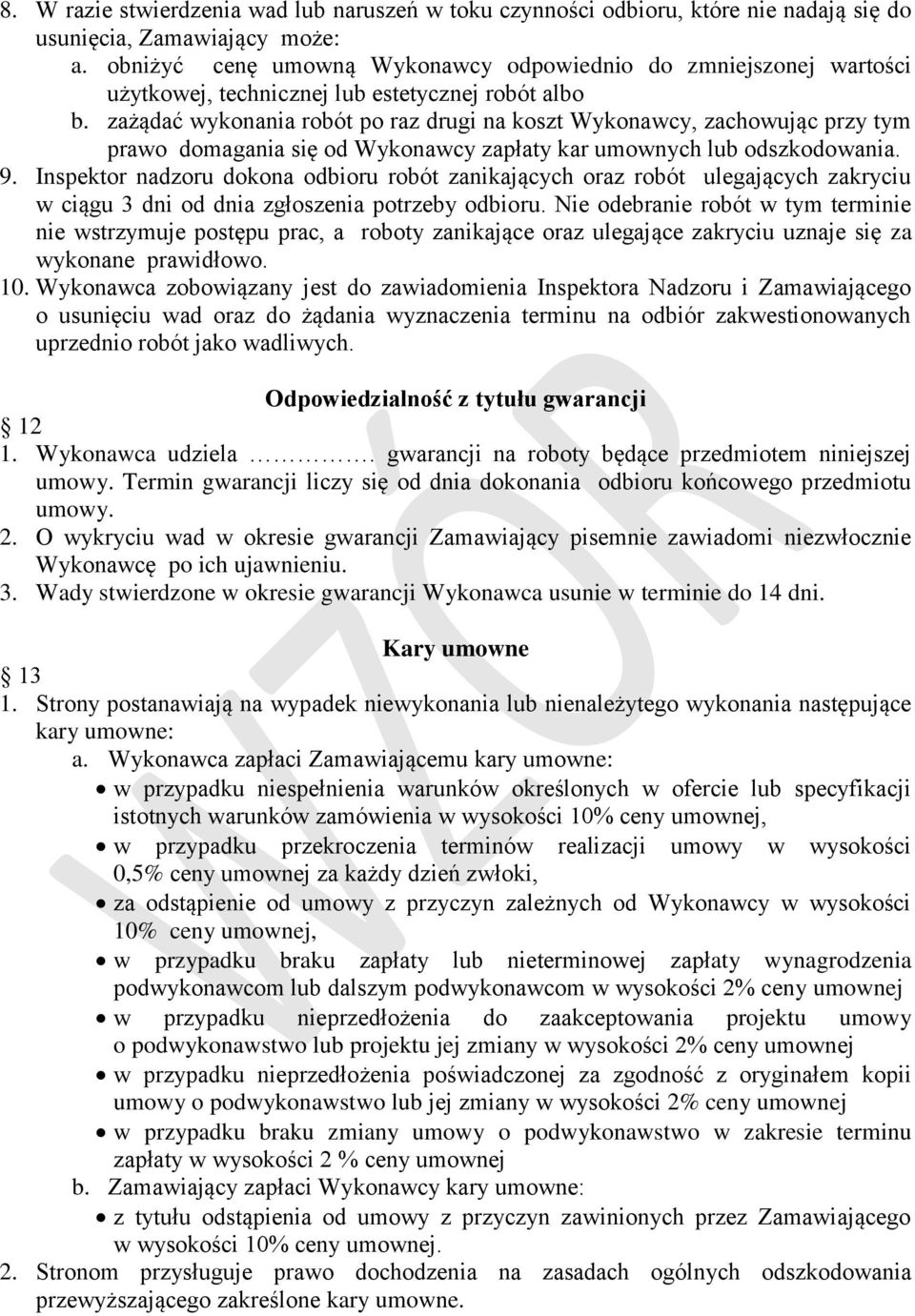 zażądać wykonania robót po raz drugi na koszt Wykonawcy, zachowując przy tym prawo domagania się od Wykonawcy zapłaty kar umownych lub odszkodowania. 9.