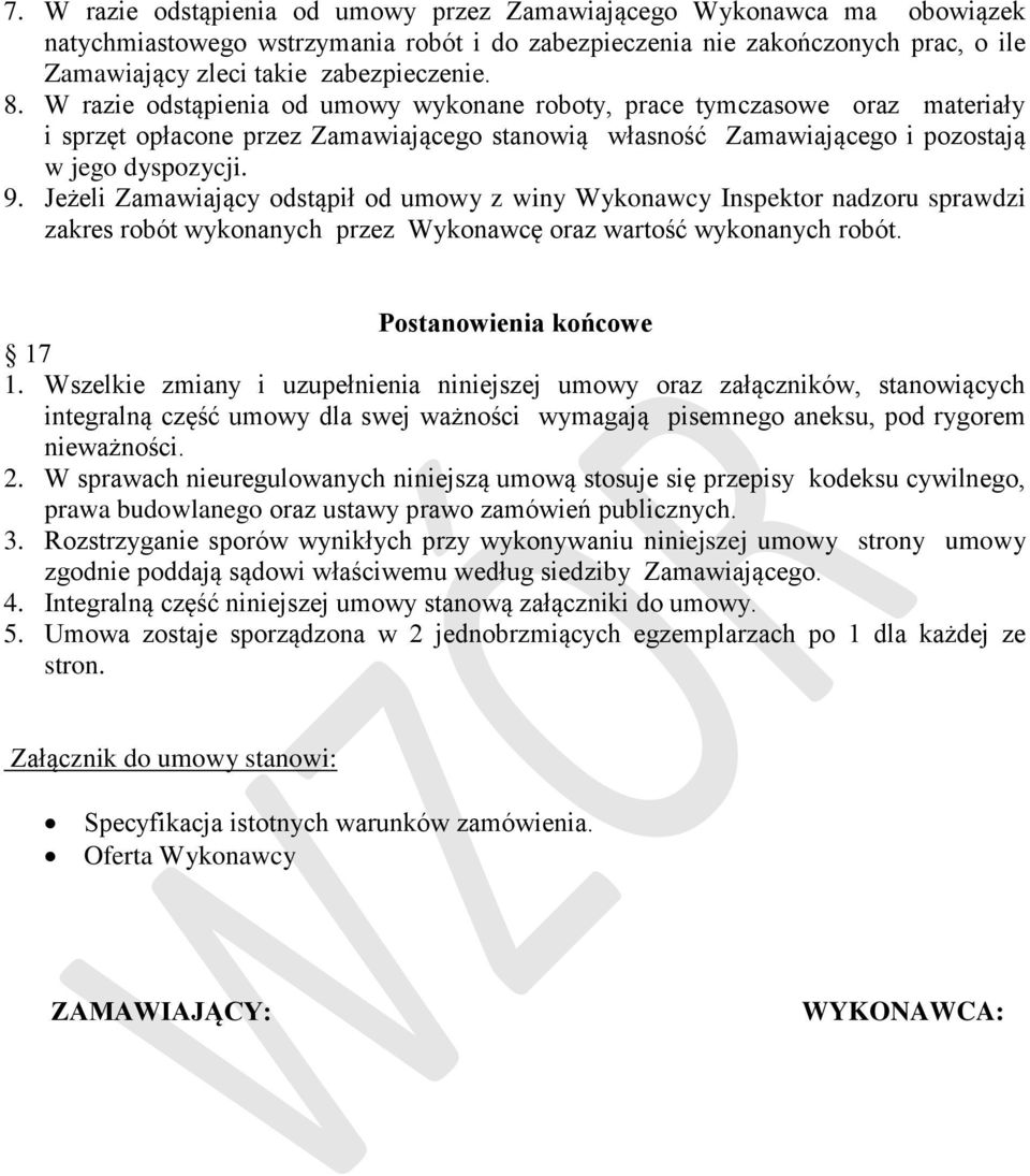 Jeżeli Zamawiający odstąpił od umowy z winy Wykonawcy Inspektor nadzoru sprawdzi zakres robót wykonanych przez Wykonawcę oraz wartość wykonanych robót. Postanowienia końcowe 17 1.