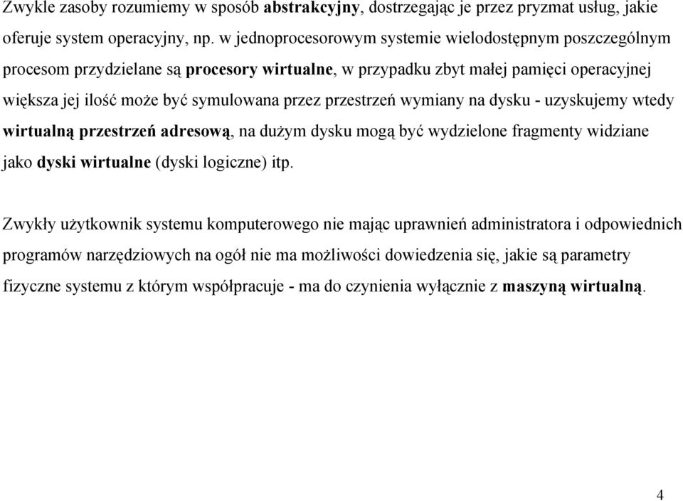 przez przestrzeń wymiany na dysku - uzyskujemy wtedy wirtualną przestrzeń adresową, na dużym dysku mogą być wydzielone fragmenty widziane jako dyski wirtualne (dyski logiczne) itp.