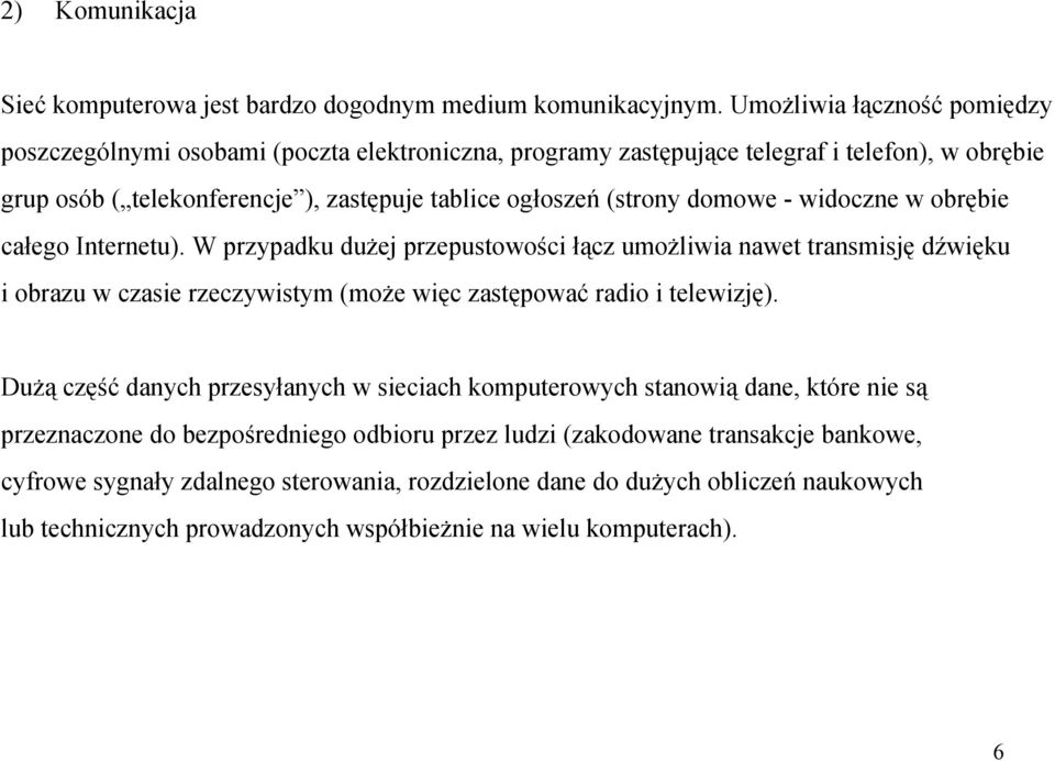 domowe - widoczne w obrębie całego Internetu). W przypadku dużej przepustowości łącz umożliwia nawet transmisję dźwięku i obrazu w czasie rzeczywistym (może więc zastępować radio i telewizję).
