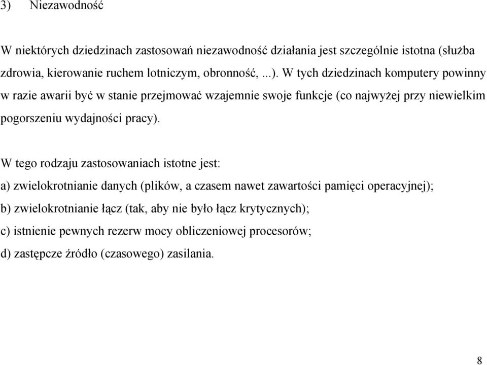 W tych dziedzinach komputery powinny w razie awarii być w stanie przejmować wzajemnie swoje funkcje (co najwyżej przy niewielkim pogorszeniu wydajności