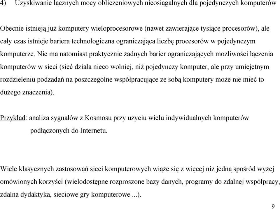 Nie ma natomiast praktycznie żadnych barier ograniczających możliwości łączenia komputerów w sieci (sieć działa nieco wolniej, niż pojedynczy komputer, ale przy umiejętnym rozdzieleniu podzadań na